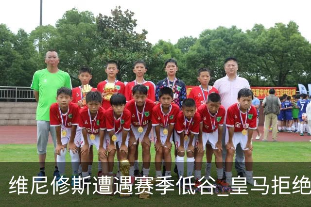 维尼修斯遭遇赛季低谷 皇马拒绝高额报价与其续约